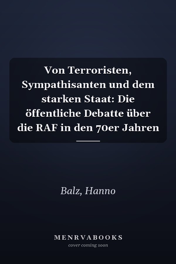 Von Terroristen, Sympathisanten und dem starken Staat: Die öffentliche Debatte über die RAF in den 70er Jahren