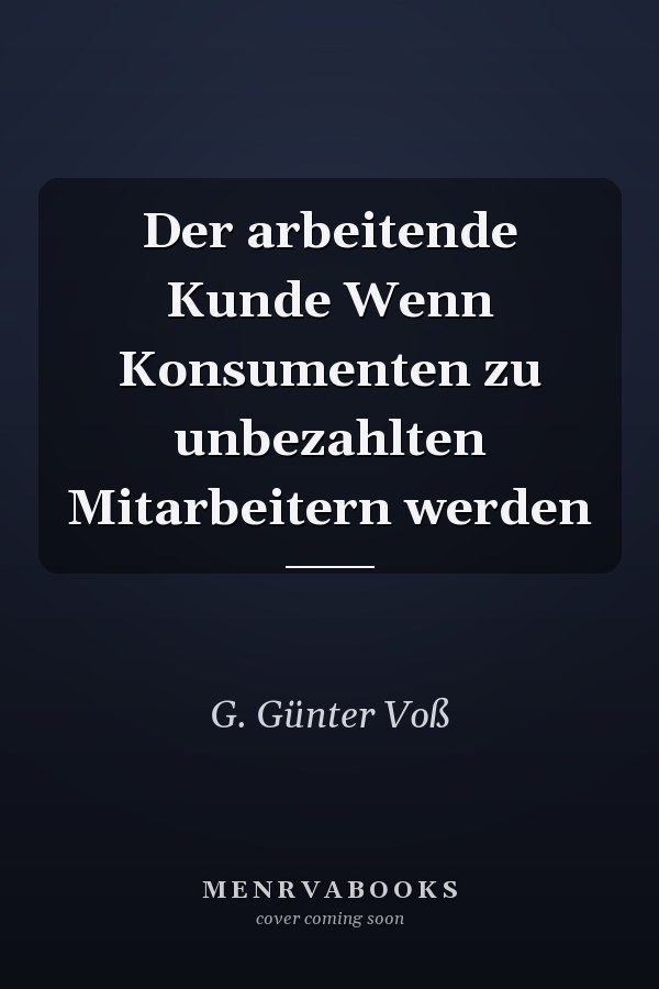 Der arbeitende Kunde Wenn Konsumenten zu unbezahlten Mitarbeitern werden