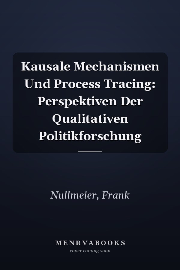 Kausale Mechanismen Und Process Tracing: Perspektiven Der Qualitativen Politikforschung