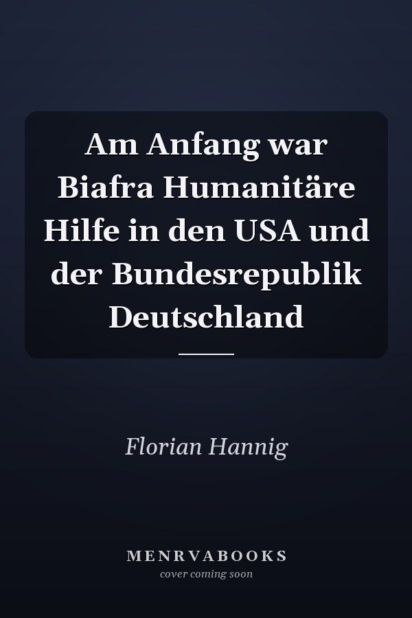 Am Anfang war Biafra Humanitäre Hilfe in den USA und der Bundesrepublik Deutschland