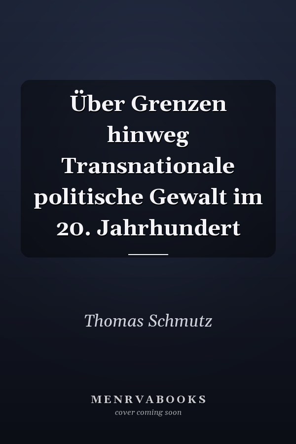 Über Grenzen hinweg Transnationale politische Gewalt im 20. Jahrhundert