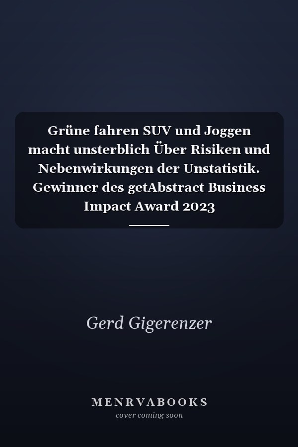 Grüne fahren SUV und Joggen macht unsterblich Über Risiken und Nebenwirkungen der Unstatistik. Gewinner des getAbstract Business Impact Award 2023