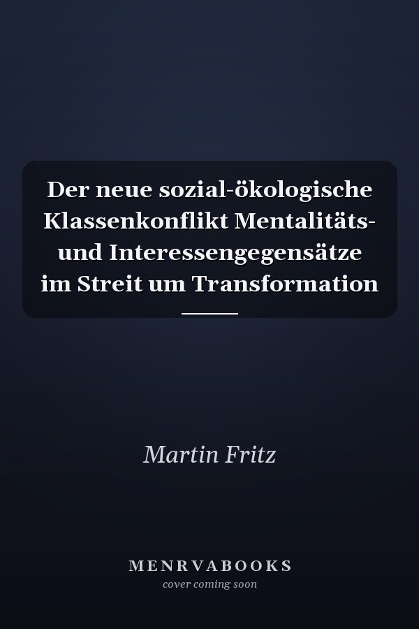 Der neue sozial-ökologische Klassenkonflikt Mentalitäts- und Interessengegensätze im Streit um Transformation