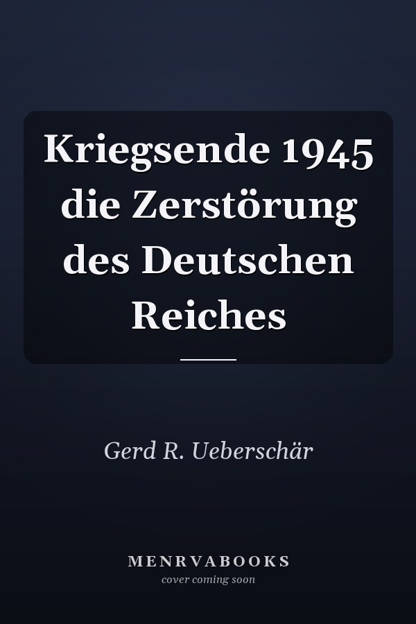 Kriegsende 1945 die Zerstörung des Deutschen Reiches