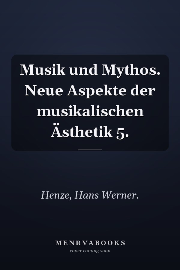 Musik und Mythos. Neue Aspekte der musikalischen Ästhetik 5.