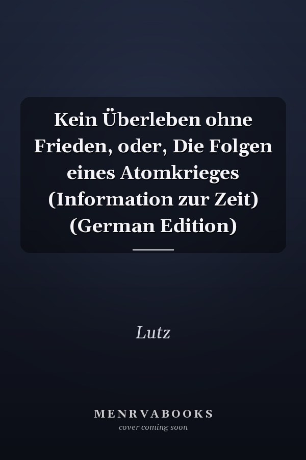 Kein Überleben ohne Frieden, oder, Die Folgen eines Atomkrieges (Information zur Zeit) (German Edition)