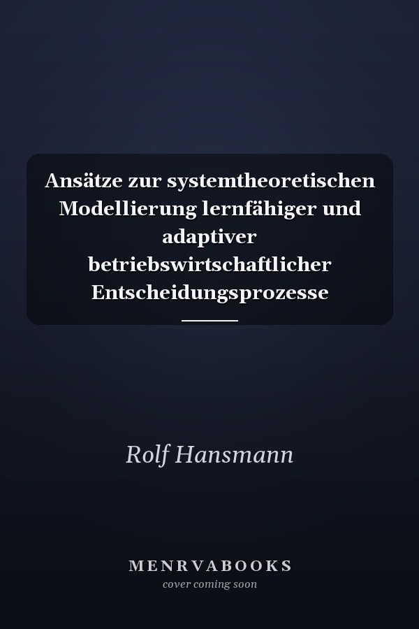 Ansätze zur systemtheoretischen Modellierung lernfähiger und adaptiver betriebswirtschaftlicher Entscheidungsprozesse