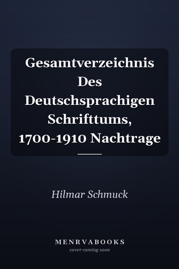 Gesamtverzeichnis Des Deutschsprachigen Schrifttums, 1700-1910 Nachtrage