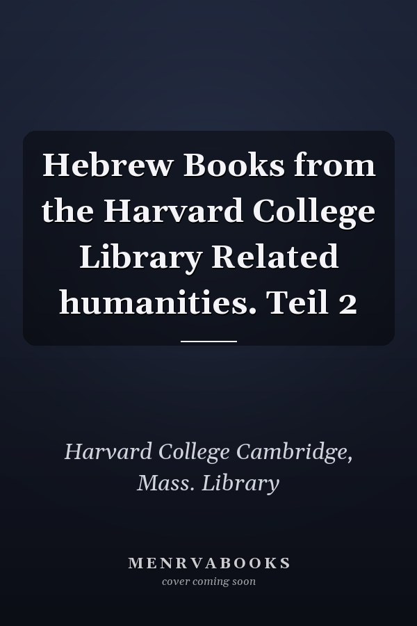 Hebrew Books from the Harvard College Library Related humanities. Teil 2