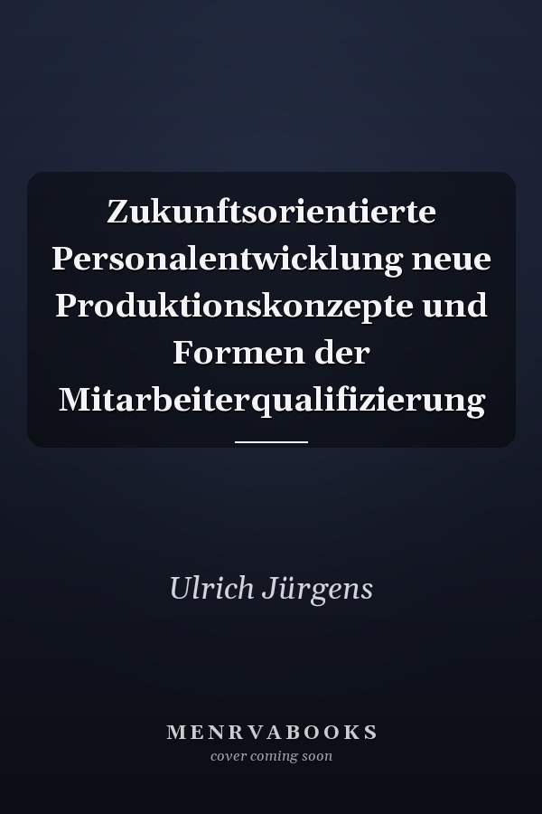 Zukunftsorientierte Personalentwicklung neue Produktionskonzepte und Formen der Mitarbeiterqualifizierung