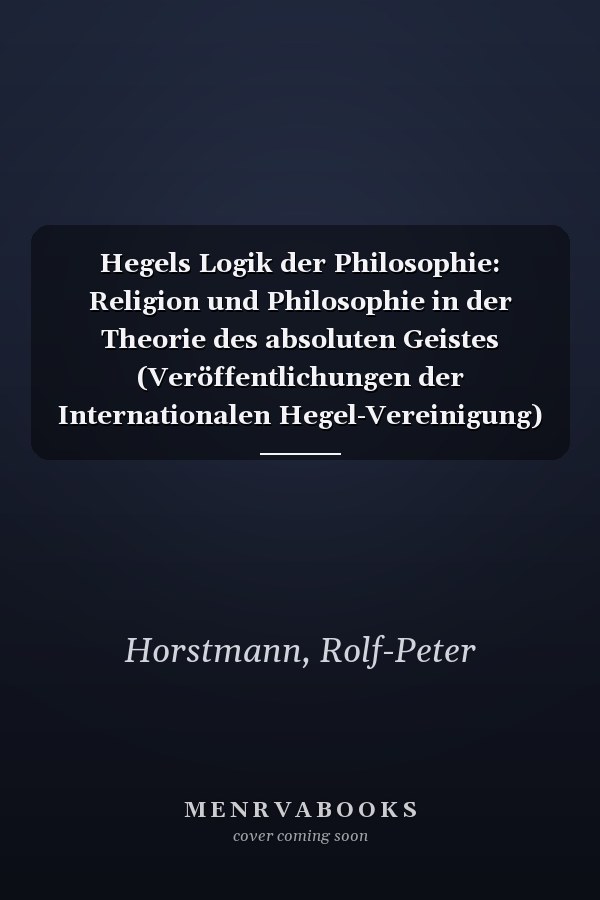 Hegels Logik der Philosophie: Religion und Philosophie in der Theorie des absoluten Geistes (Veröffentlichungen der Internationalen Hegel-Vereinigung) (German Edition)