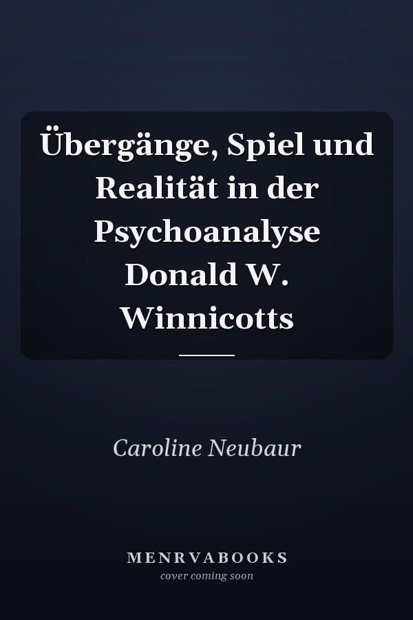 Übergänge, Spiel und Realität in der Psychoanalyse Donald W. Winnicotts