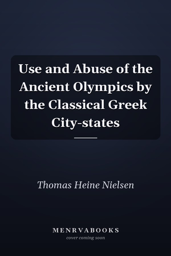 Use and Abuse of the Ancient Olympics by the Classical Greek City-states