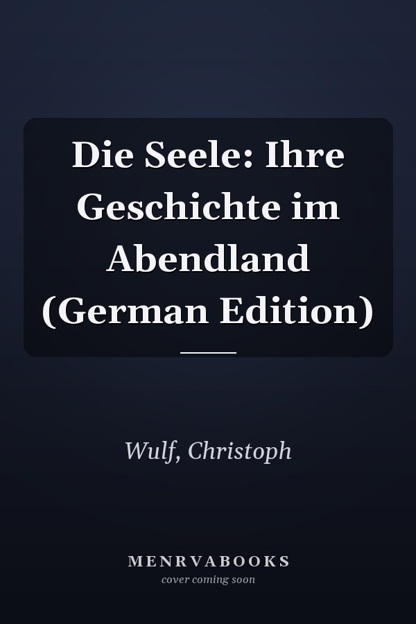 Die Seele: Ihre Geschichte im Abendland (German Edition)