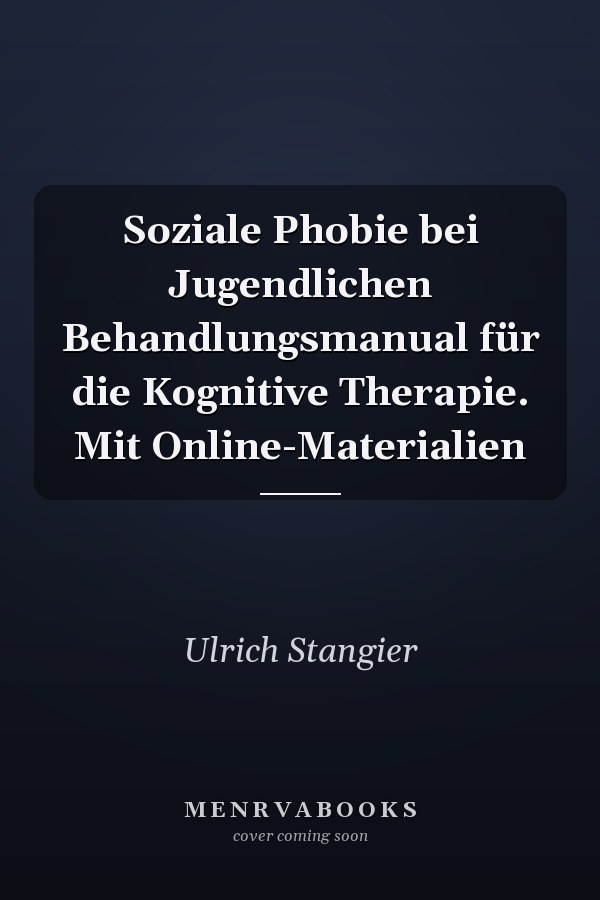 Soziale Phobie bei Jugendlichen Behandlungsmanual für die Kognitive Therapie. Mit Online-Materialien