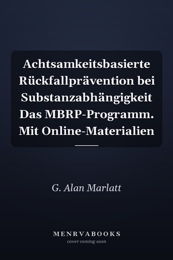 Achtsamkeitsbasierte Rückfallprävention bei Substanzabhängigkeit Das MBRP-Programm. Mit Online-Materialien