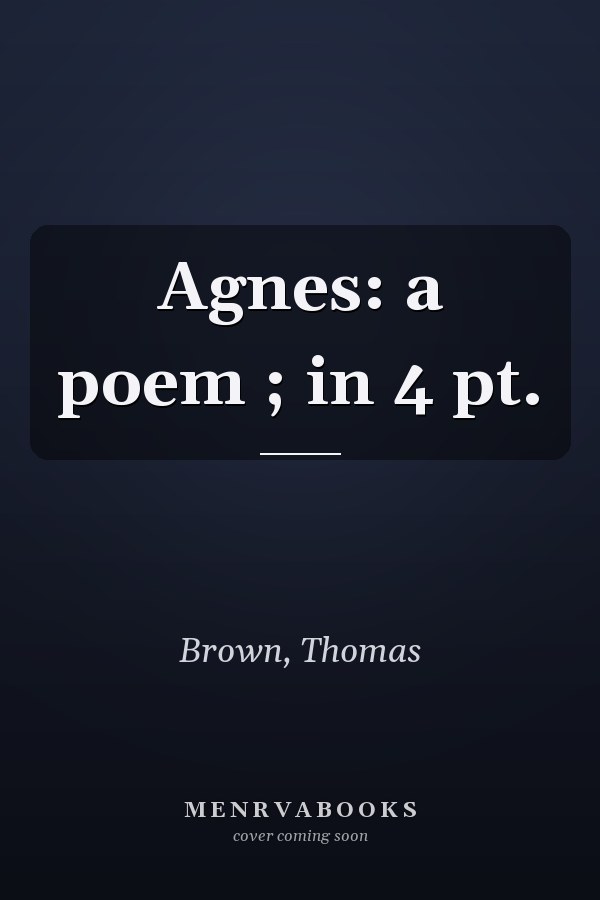 Agnes: a poem ; in 4 pt.