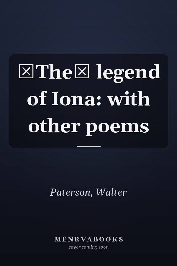 The legend of Iona: with other poems