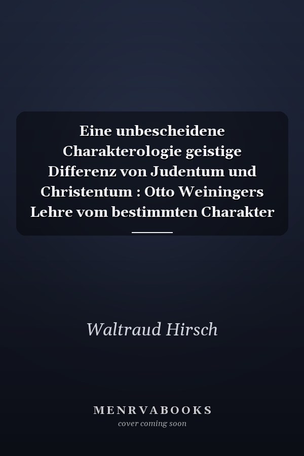 Eine unbescheidene Charakterologie geistige Differenz von Judentum und Christentum : Otto Weiningers Lehre vom bestimmten Charakter