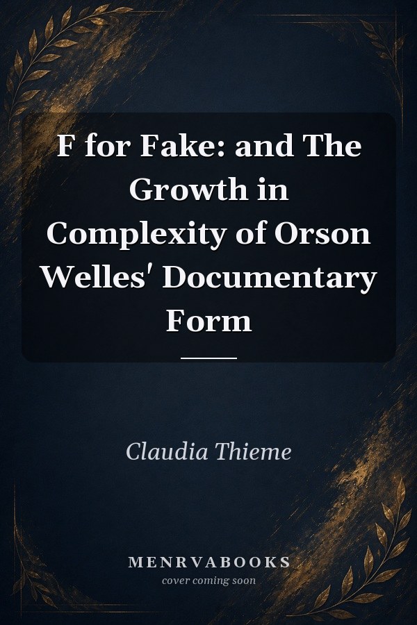 F for Fake: and The Growth in Complexity of Orson Welles' Documentary Form