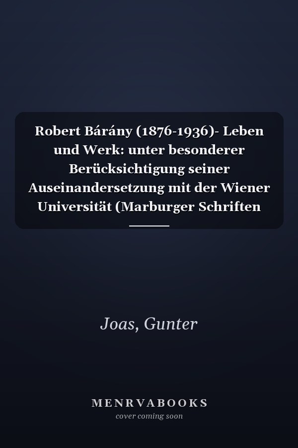 Robert Bárány (1876-1936)- Leben und Werk: unter besonderer Berücksichtigung seiner Auseinandersetzung mit der Wiener Universität (Marburger Schriften zur Medizingeschichte) (German Edition)
