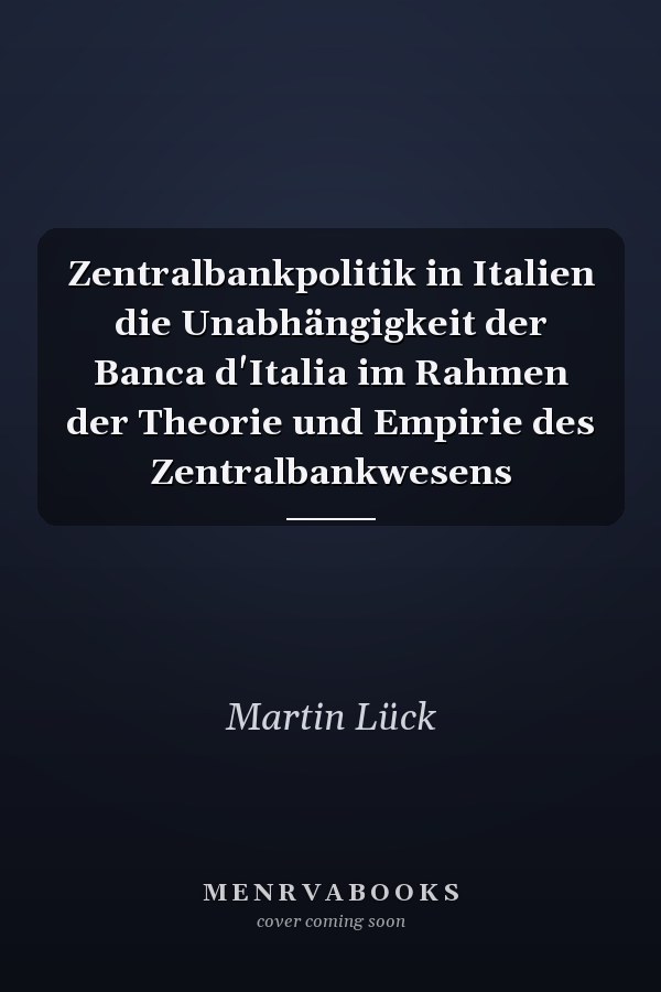 Zentralbankpolitik in Italien die Unabhängigkeit der Banca d'Italia im Rahmen der Theorie und Empirie des Zentralbankwesens