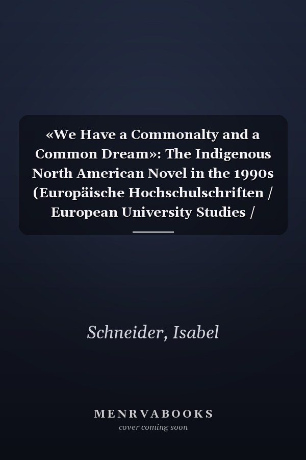 «We Have a Commonalty and a Common Dream»: The Indigenous North American Novel in the 1990s (Europäische Hochschulschriften / European University Studies / Publications Universitaires Européennes)