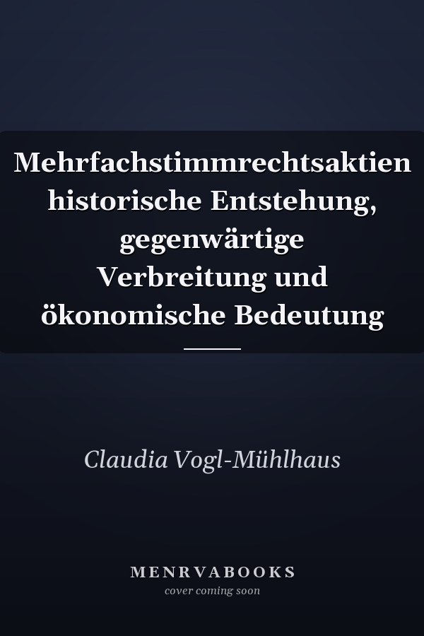 Mehrfachstimmrechtsaktien historische Entstehung, gegenwärtige Verbreitung und ökonomische Bedeutung