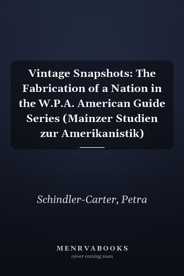 Vintage Snapshots: The Fabrication of a Nation in the W.P.A. American Guide Series (Mainzer Studien zur Amerikanistik)