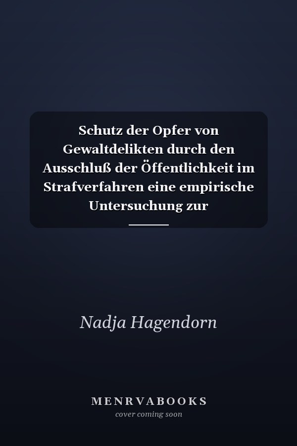 Schutz der Opfer von Gewaltdelikten durch den Ausschluß der Öffentlichkeit im Strafverfahren eine empirische Untersuchung zur Anwendungspraxis der verfahrensgestaltenden Maßnahme des Ausschlusses der Öffentlichkeit im Strafverfahren