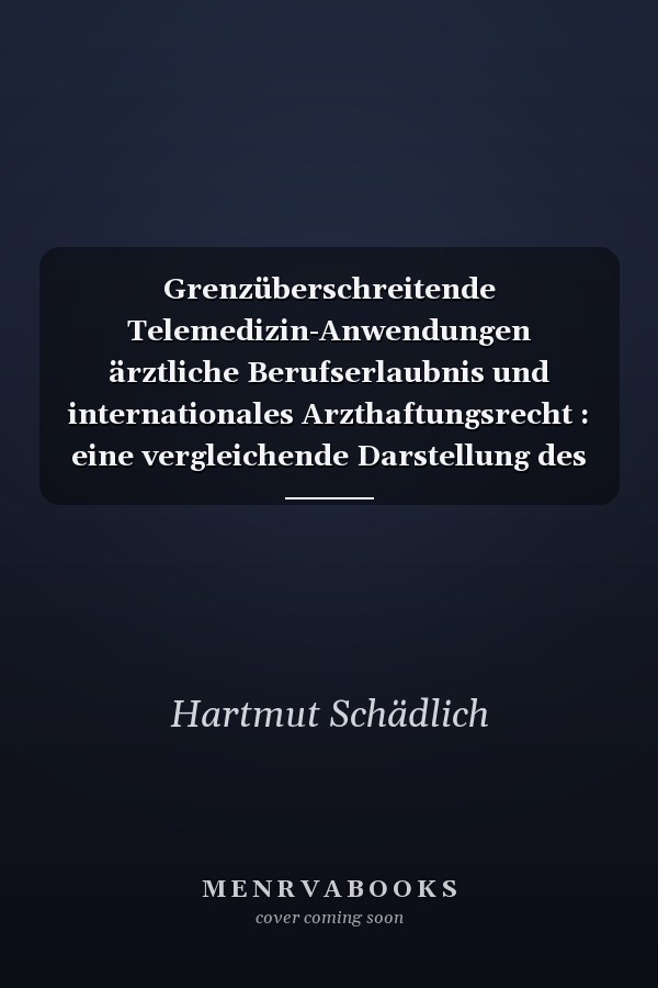 Grenzüberschreitende Telemedizin-Anwendungen ärztliche Berufserlaubnis und internationales Arzthaftungsrecht : eine vergleichende Darstellung des deutschen und US-amerikanischen Rechts