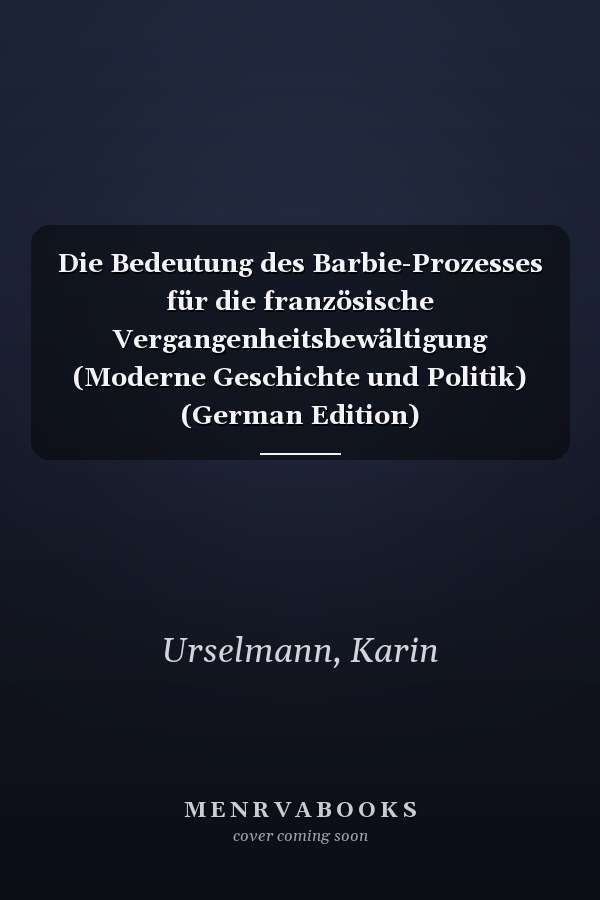 Die Bedeutung des Barbie-Prozesses für die französische Vergangenheitsbewältigung (Moderne Geschichte und Politik) (German Edition)
