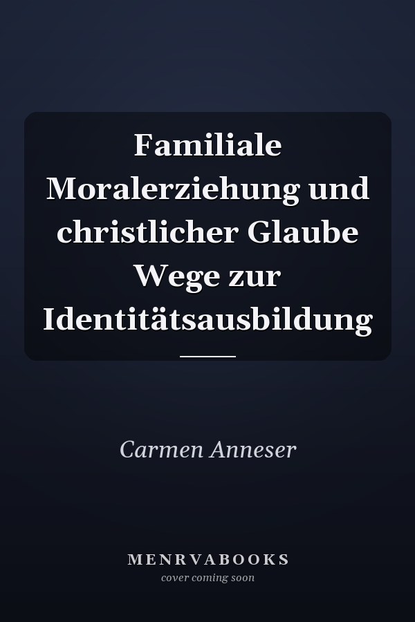 Familiale Moralerziehung und christlicher Glaube Wege zur Identitätsausbildung