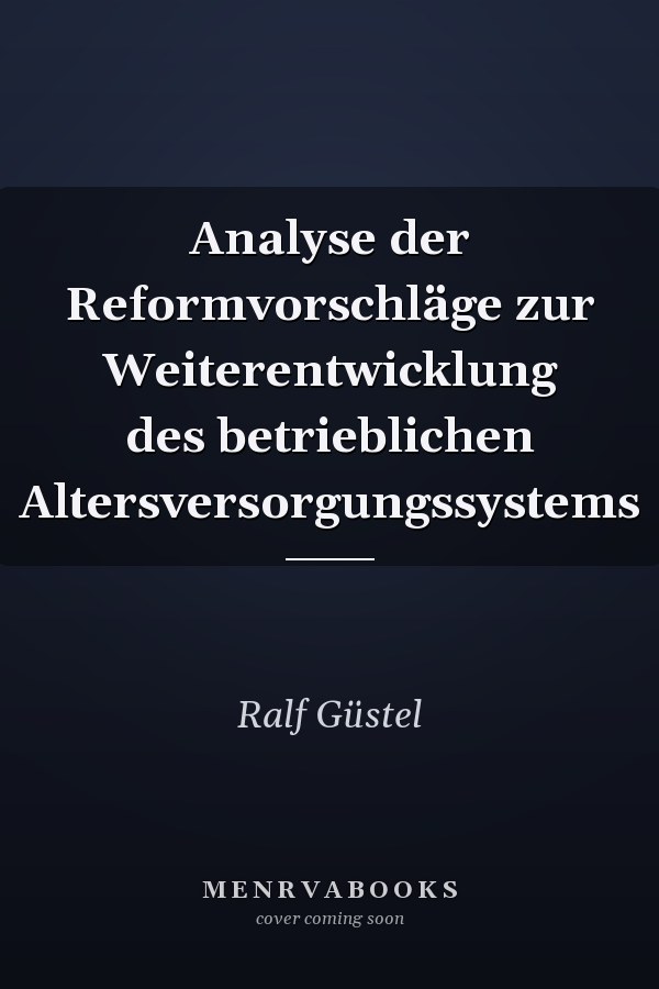 Analyse der Reformvorschläge zur Weiterentwicklung des betrieblichen Altersversorgungssystems