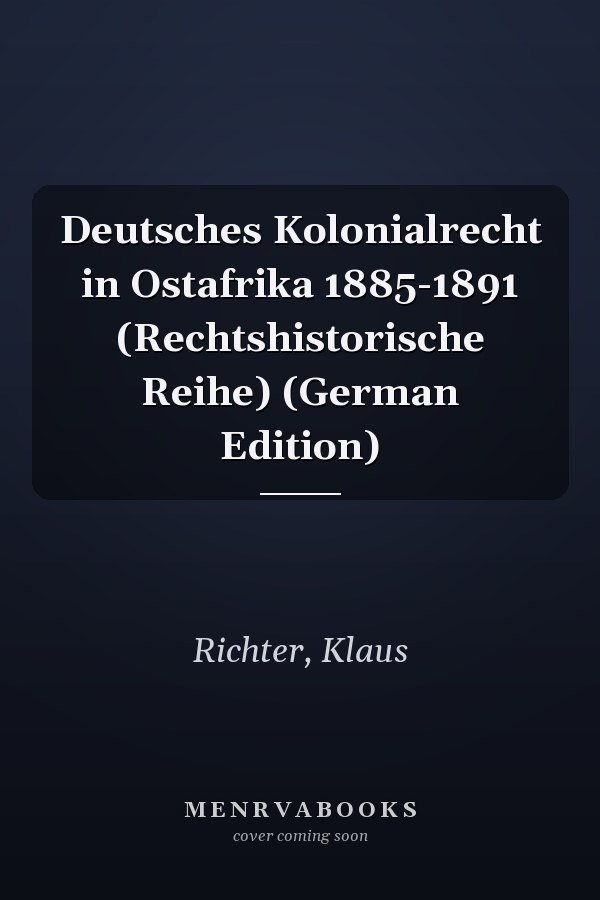 Deutsches Kolonialrecht in Ostafrika 1885-1891 (Rechtshistorische Reihe) (German Edition)
