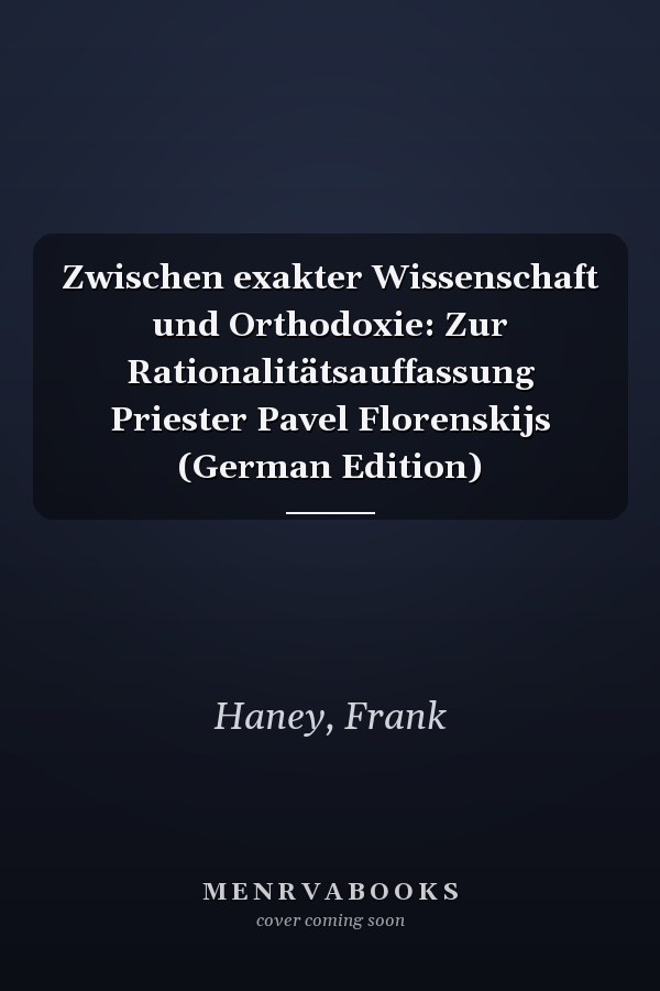 Zwischen exakter Wissenschaft und Orthodoxie: Zur Rationalitätsauffassung Priester Pavel Florenskijs (German Edition)