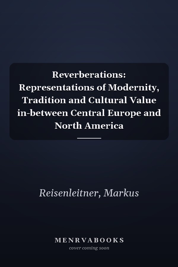 Reverberations: Representations of Modernity, Tradition and Cultural Value in-between Central Europe and North America