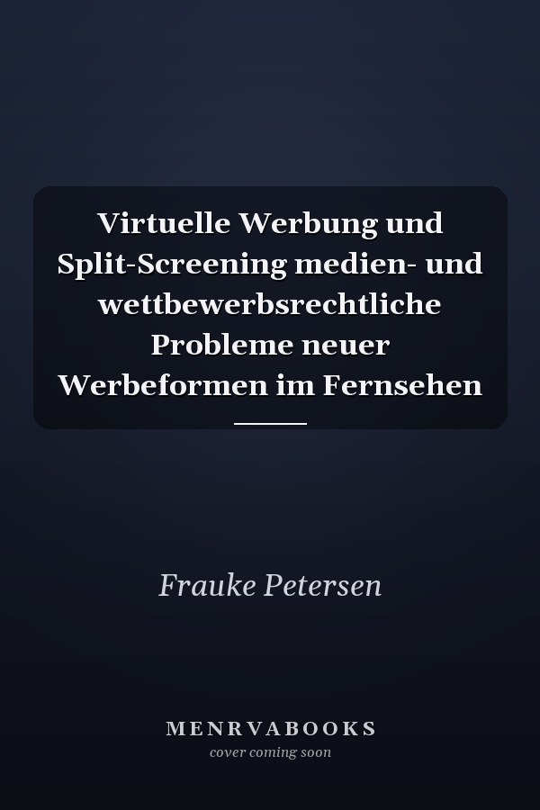 Virtuelle Werbung und Split-Screening medien- und wettbewerbsrechtliche Probleme neuer Werbeformen im Fernsehen