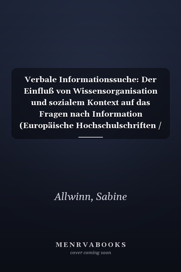 Verbale Informationssuche: Der Einfluß von Wissensorganisation und sozialem Kontext auf das Fragen nach Information (Europäische Hochschulschriften / ... Universitaires Européennes) (German Edition)