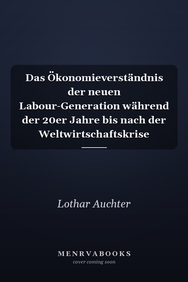 Das Ökonomieverständnis der neuen Labour-Generation während der 20er Jahre bis nach der Weltwirtschaftskrise