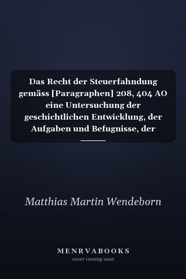 Das Recht der Steuerfahndung gemäss [Paragraphen] 208, 404 AO eine Untersuchung der geschichtlichen Entwicklung, der Aufgaben und Befugnisse, der Organisation und örtlichen Zuständigkeit, der verfassungsrechtlichen Probleme