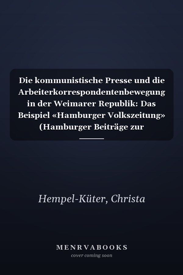 Die kommunistische Presse und die Arbeiterkorrespondentenbewegung in der Weimarer Republik: Das Beispiel «Hamburger Volkszeitung» (Hamburger Beiträge zur Germanistik) (German Edition)