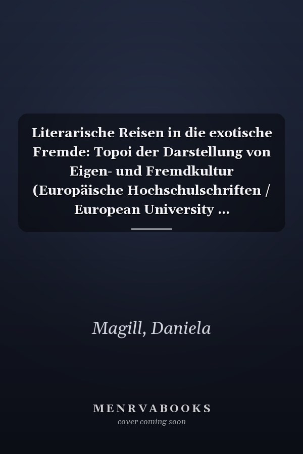 Literarische Reisen in die exotische Fremde: Topoi der Darstellung von Eigen- und Fremdkultur (Europäische Hochschulschriften / European University ... Universitaires Européennes) (German Edition)