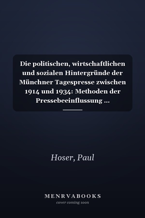 Die politischen, wirtschaftlichen und sozialen Hintergründe der Münchner Tagespresse zwischen 1914 und 1934: Methoden der Pressebeeinflussung ... Universitaires Européennes) (German Edition)
