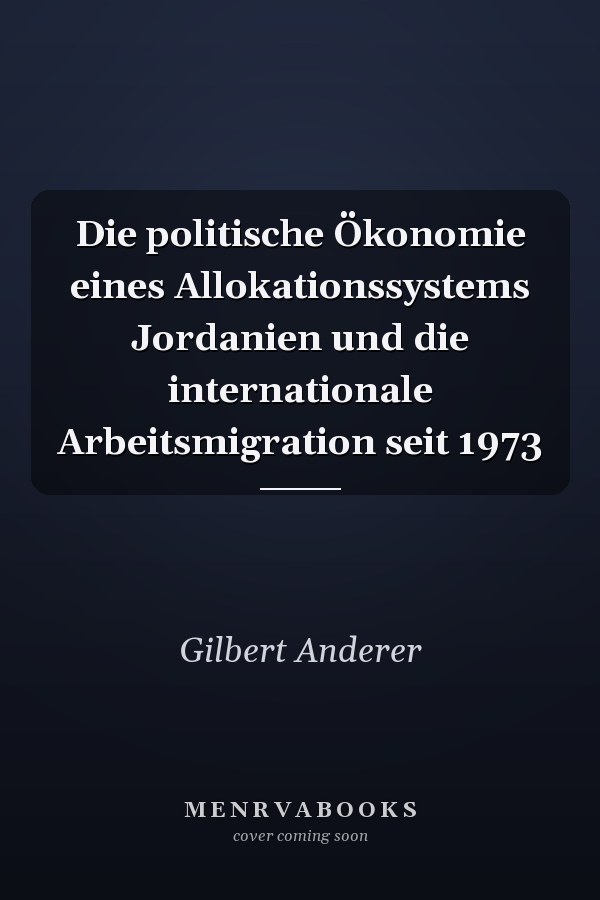 Die politische Ökonomie eines Allokationssystems Jordanien und die internationale Arbeitsmigration seit 1973