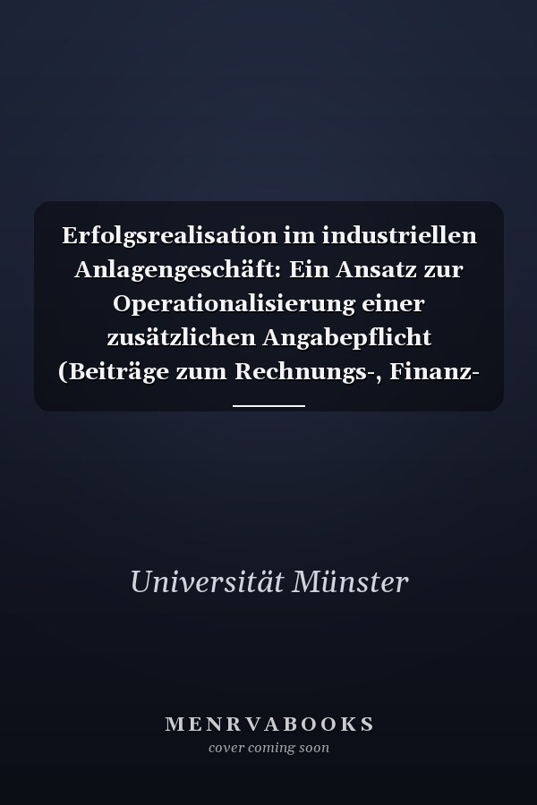 Erfolgsrealisation im industriellen Anlagengeschäft: Ein Ansatz zur Operationalisierung einer zusätzlichen Angabepflicht (Beiträge zum Rechnungs-, Finanz- und Revisionswesen) (German Edition)