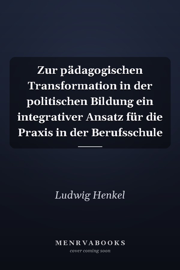 Zur pädagogischen Transformation in der politischen Bildung ein integrativer Ansatz für die Praxis in der Berufsschule