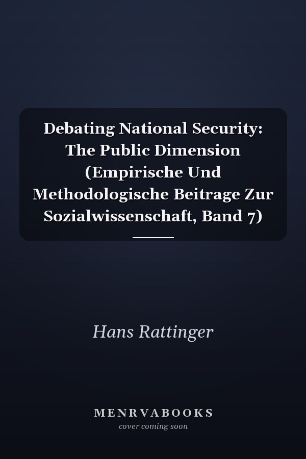 Debating National Security: The Public Dimension (Empirische Und Methodologische Beitrage Zur Sozialwissenschaft, Band 7)