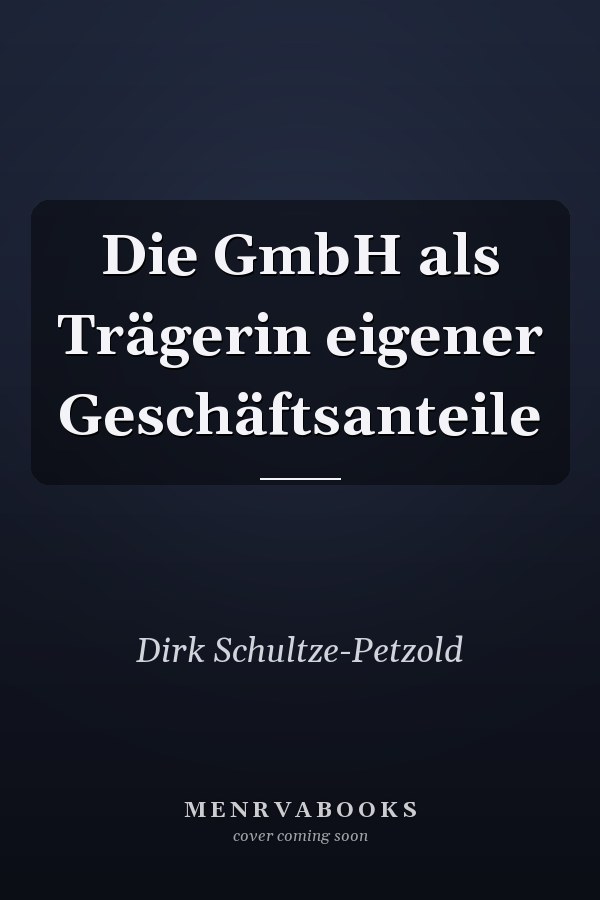 Die GmbH als Trägerin eigener Geschäftsanteile