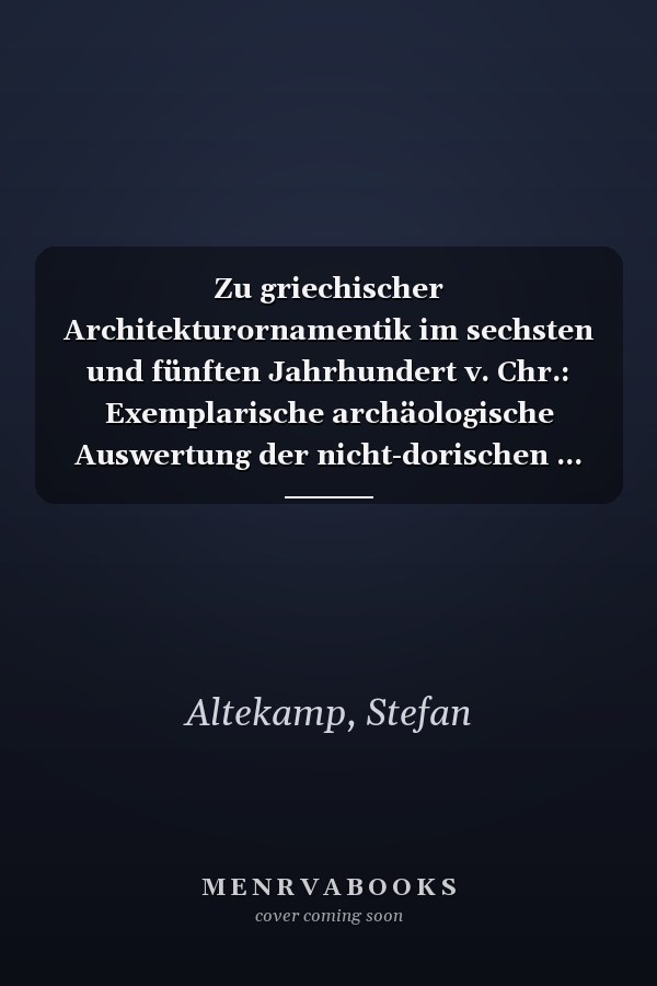 Zu griechischer Architekturornamentik im sechsten und fünften Jahrhundert v. Chr.: Exemplarische archäologische Auswertung der nicht-dorischen ... Universitaires Européennes) (German Edition)